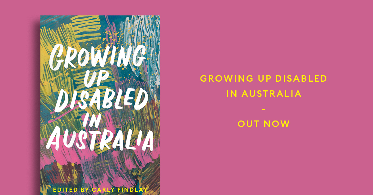 Growing Up Disabled in Australia, edited by Carly Findlay